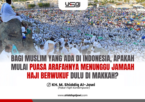 BAGI MUSLIM YANG ADA DI INDONESIA, APAKAH MULAI PUASA ARAFAHNYA MENUNGGU JAMAAH HAJI BERWUKUF DULU DI MAKKAH?