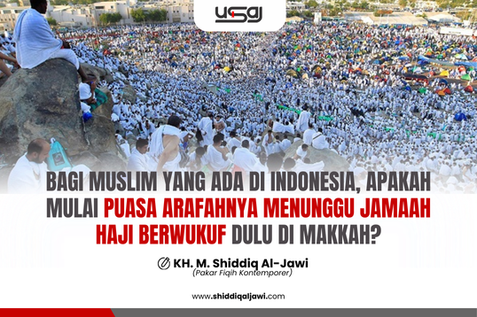 BAGI MUSLIM YANG ADA DI INDONESIA, APAKAH MULAI PUASA ARAFAHNYA MENUNGGU JAMAAH HAJI BERWUKUF DULU DI MAKKAH