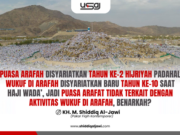PUASA ARAFAH DISYARIATKAN TAHUN KE-2 HIJRIYAH PADAHAL WUKUF DI ARAFAH DISYARIATKAN BARU TAHUN KE-10 SAAT HAJI WADA’, JADI PUASA ARAFAT TIDAK TERKAIT DENGAN AKTIVITAS WUKUF DI ARAFAH, BENARKAH?