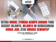 KETIKA MODAL SYIRKAH BERUPA BARANG, NILAINYA BERDASARKAN HARGA JUAL ATAU ONGKOS SEWANYA ?