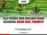 GAJI PEGAWAI BANK DIBELIKAN SAWAH BAGAIMANA HUKUM HASIL PANENNYA
