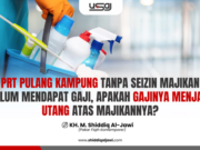 PRT PULANG KAMPUNG TANPA SEIZIN MAJIKAN BELUM MENDAPAT GAJI, APAKAH GAJINYA MENJADI UTANG ATAS MAJIKANNYA?